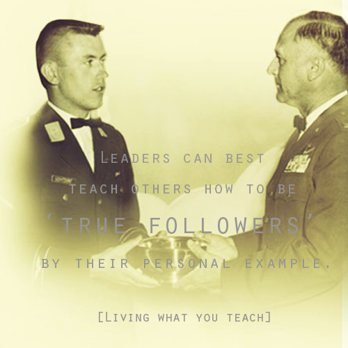 Leaders can best teach others how to be true followers by their personal example - Living what you teach